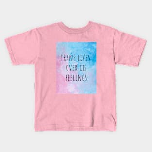 TRANS LIVES OVER CIS FEELINGS - queer transgender activism Kids T-Shirt